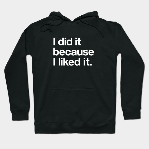 I did it because I liked it Hoodie by Popvetica